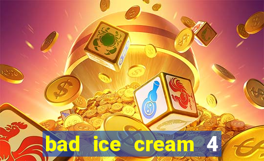 bad ice cream 4 click jogos